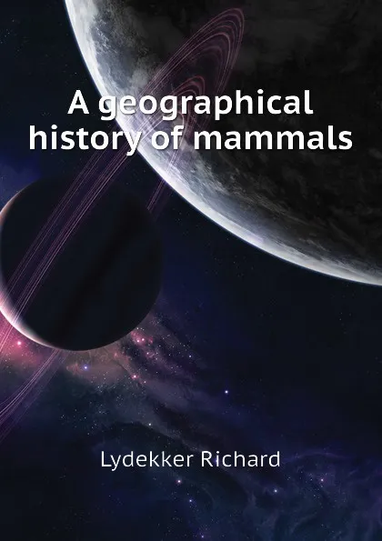 Обложка книги A geographical history of mammals, Lydekker Richard