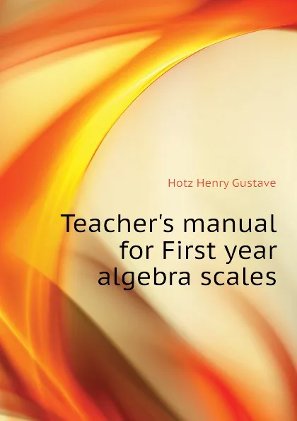 Обложка книги Teachers manual for First year algebra scales, Hotz Henry Gustave