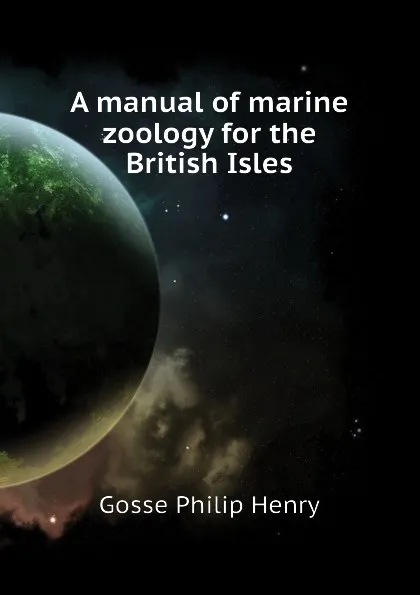 Обложка книги A manual of marine zoology for the British Isles, Gosse Philip Henry