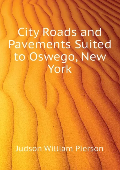 Обложка книги City Roads and Pavements Suited to Oswego, New York, Judson William Pierson