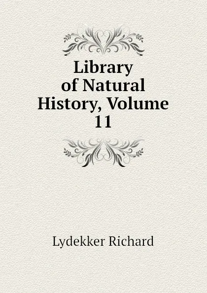 Обложка книги Library of Natural History, Volume 11, Lydekker Richard