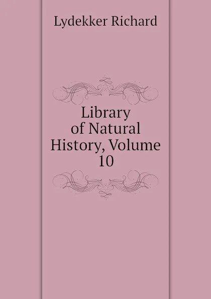 Обложка книги Library of Natural History, Volume 10, Lydekker Richard