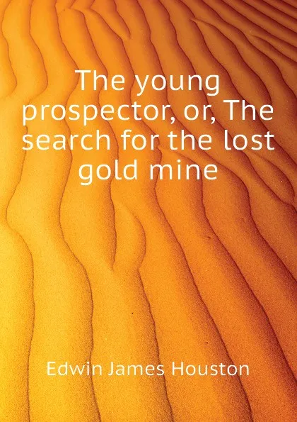 Обложка книги The young prospector, or, The search for the lost gold mine, Edwin J. Houston