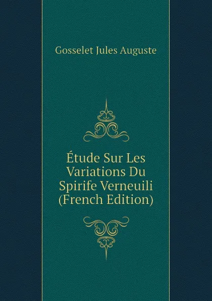 Обложка книги Etude Sur Les Variations Du Spirife Verneuili (French Edition), Gosselet Jules Auguste