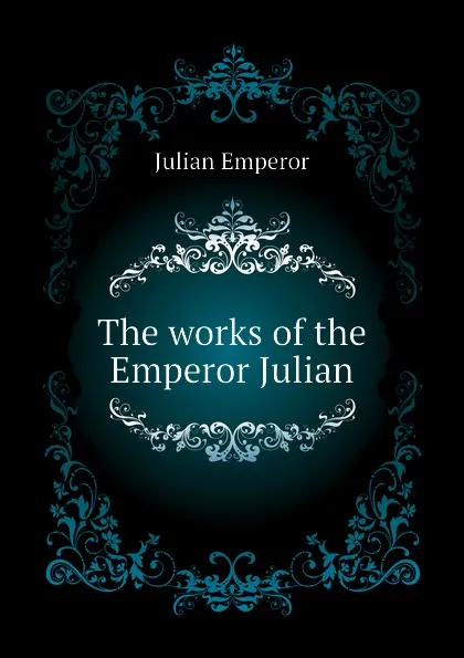 Обложка книги The works of the Emperor Julian, Julian Emperor