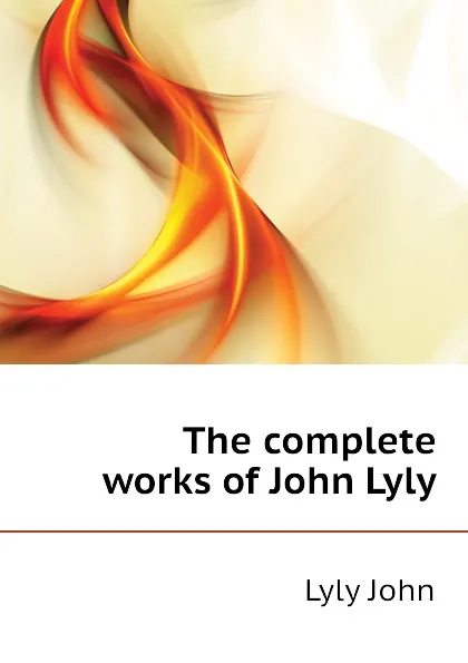 Обложка книги The complete works of John Lyly, Lyly John