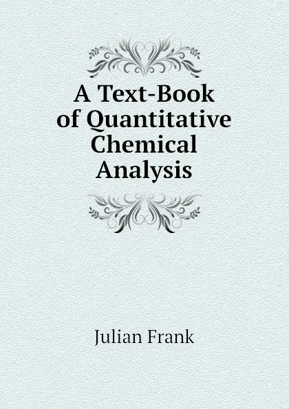 Обложка книги A Text-Book of Quantitative Chemical Analysis, Julian Frank