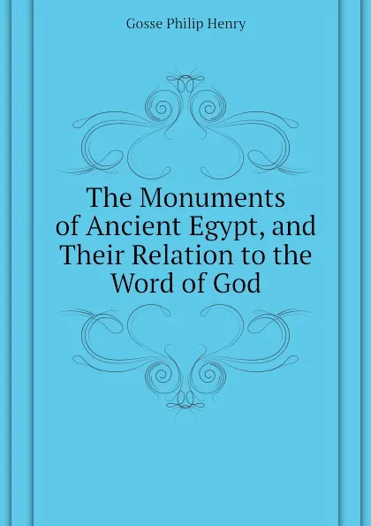 Обложка книги The Monuments of Ancient Egypt, and Their Relation to the Word of God, Gosse Philip Henry