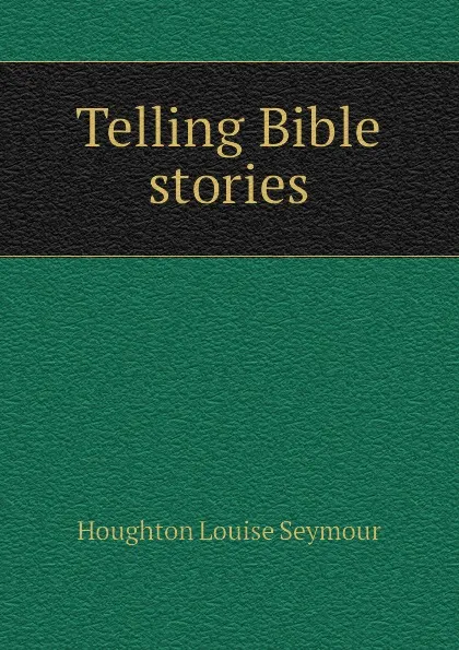 Обложка книги Telling Bible stories, Houghton Louise Seymour