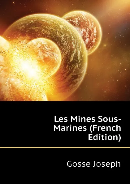 Обложка книги Les Mines Sous-Marines (French Edition), Gosse Joseph