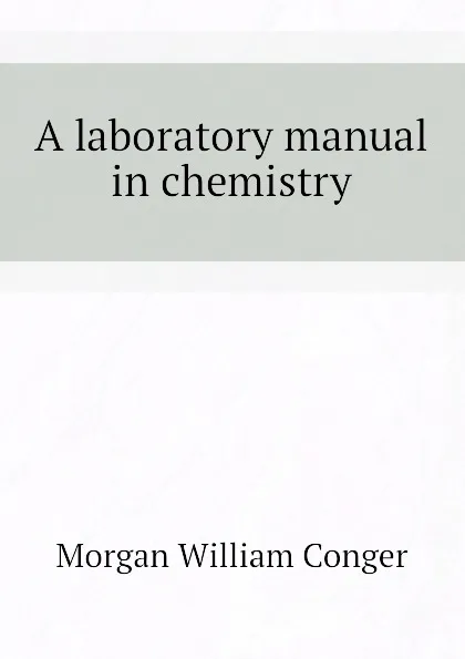 Обложка книги A laboratory manual in chemistry, Morgan William Conger