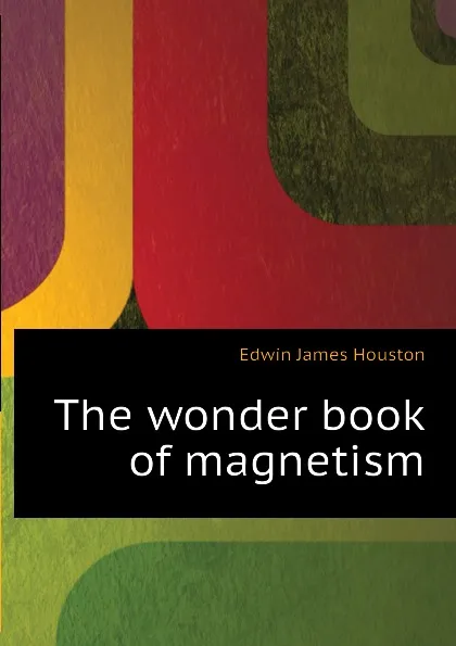 Обложка книги The wonder book of magnetism, Edwin J. Houston