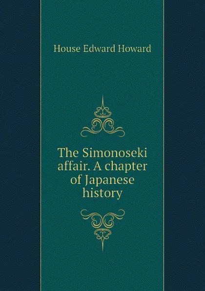 Обложка книги The Simonoseki affair. A chapter of Japanese history, House Edward Howard