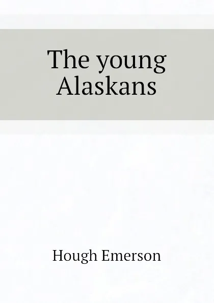 Обложка книги The young Alaskans, Hough Emerson