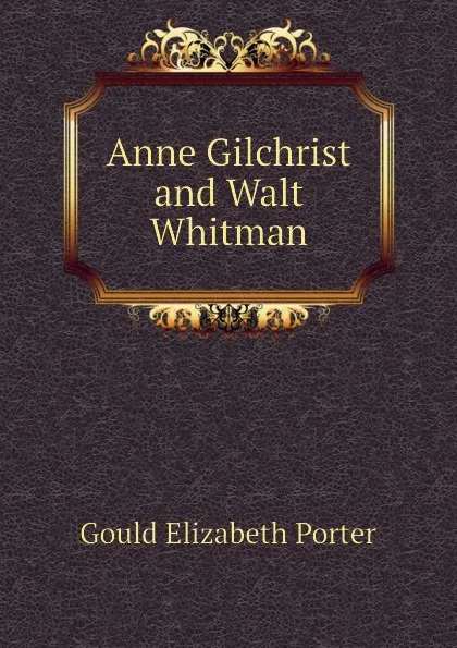 Обложка книги Anne Gilchrist and Walt Whitman, Gould Elizabeth Porter