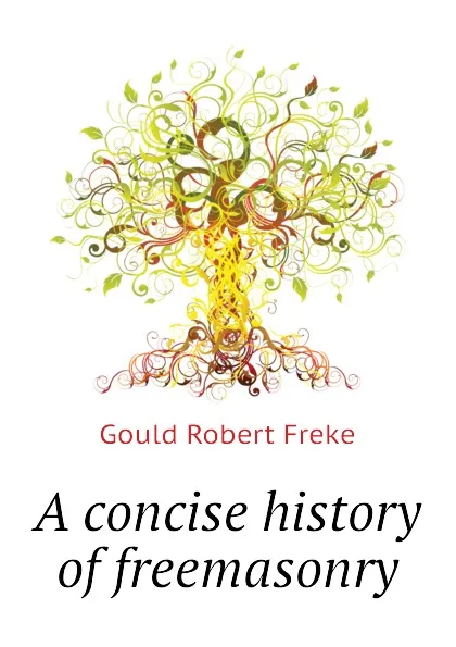Обложка книги A concise history of freemasonry, Gould Robert Freke