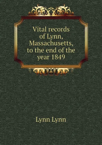 Обложка книги Vital records of Lynn, Massachusetts, to the end of the year 1849, Lynn Lynn