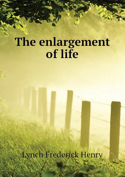 Обложка книги The enlargement of life, Lynch Frederick Henry