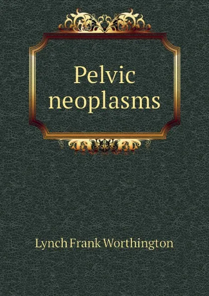 Обложка книги Pelvic neoplasms, Lynch Frank Worthington