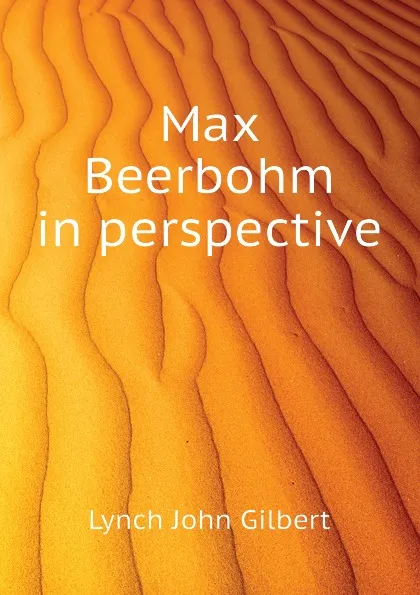 Обложка книги Max Beerbohm in perspective, Lynch John Gilbert