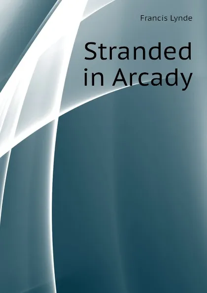 Обложка книги Stranded in Arcady, Lynde Francis