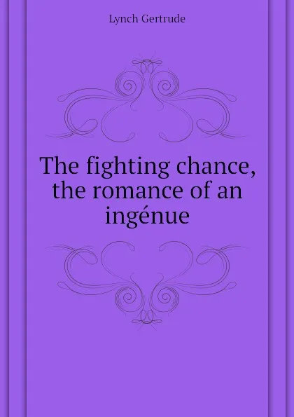 Обложка книги The fighting chance, the romance of an ingenue, Lynch Gertrude