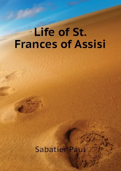 Обложка книги Life of St. Frances of Assisi, Sabatier Paul