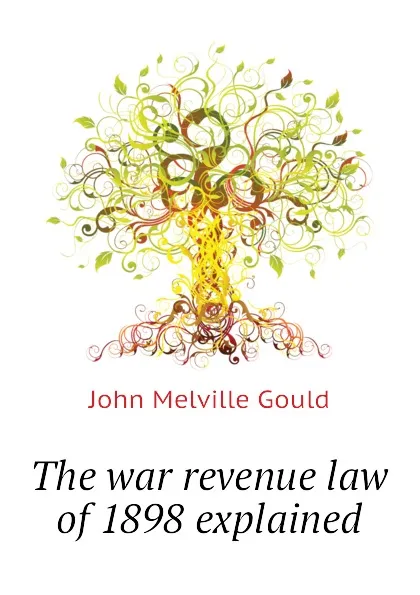 Обложка книги The war revenue law of 1898 explained, Gould John M.