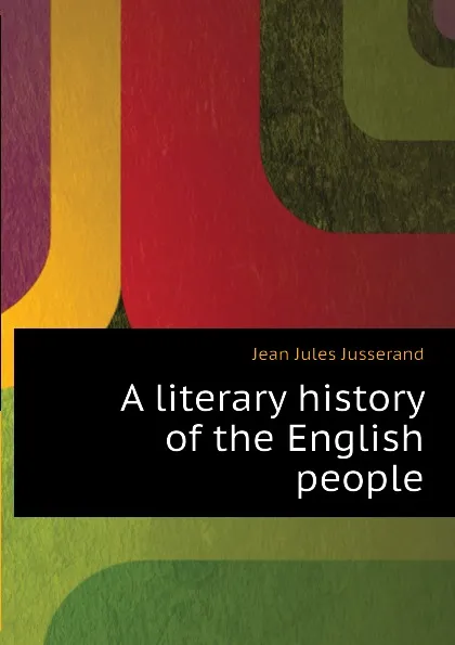Обложка книги A literary history of the English people, J. J. Jusserand