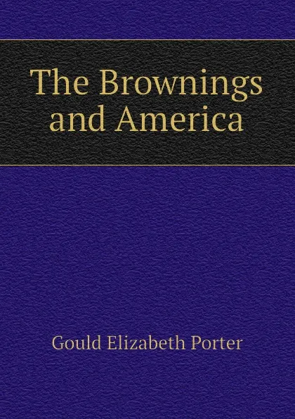 Обложка книги The Brownings and America, Gould Elizabeth Porter