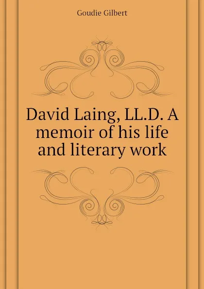 Обложка книги David Laing, LL.D. A memoir of his life and literary work, Goudie Gilbert