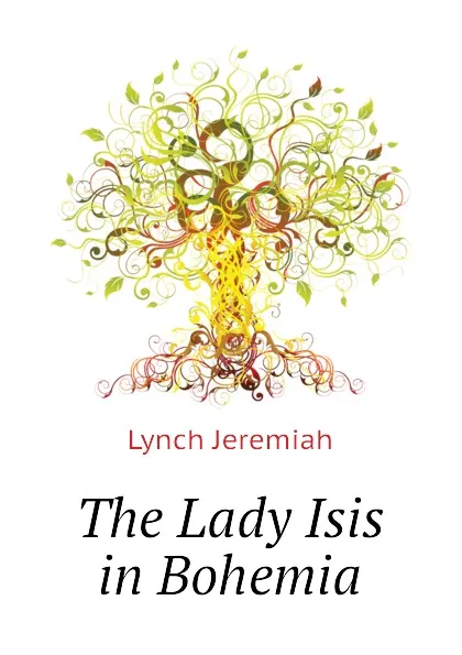 Обложка книги The Lady Isis in Bohemia, Lynch Jeremiah