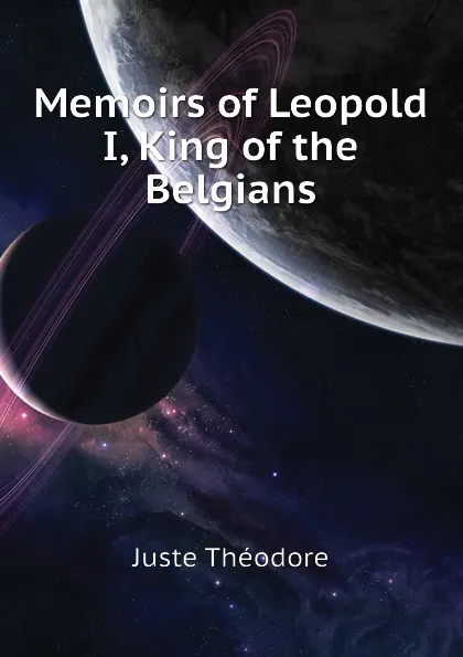 Обложка книги Memoirs of Leopold I, King of the Belgians, Juste Théodore