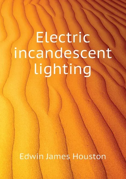 Обложка книги Electric incandescent lighting, Edwin J. Houston