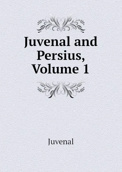 Обложка книги Juvenal and Persius, Volume 1, Juvenal