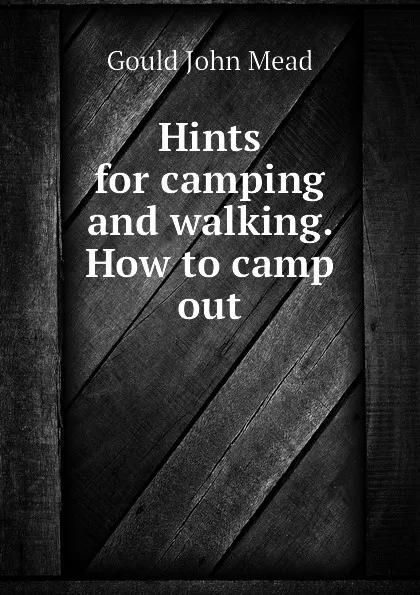 Обложка книги Hints for camping and walking. How to camp out, Gould John Mead