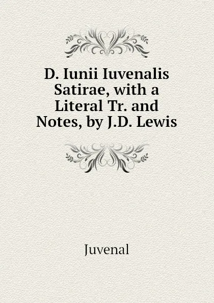 Обложка книги D. Iunii Iuvenalis Satirae, with a Literal Tr. and Notes, by J.D. Lewis, Juvenal