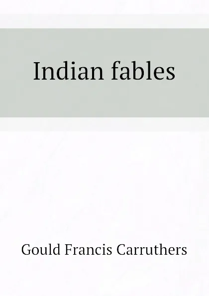 Обложка книги Indian fables, Gould Francis Carruthers