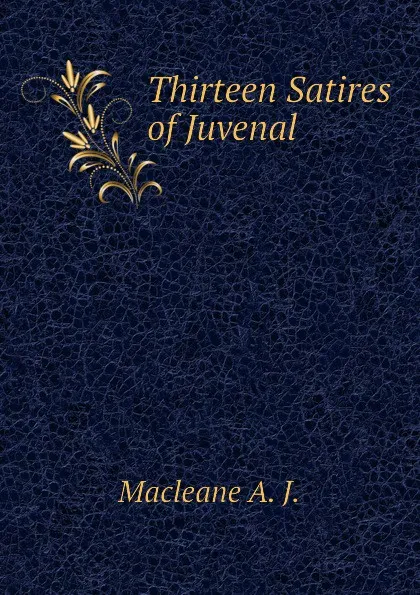 Обложка книги Thirteen Satires of Juvenal, Macleane A. J.