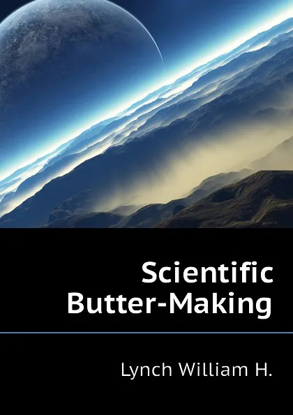 Обложка книги Scientific Butter-Making, Lynch William H.