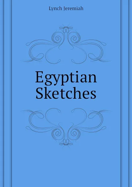 Обложка книги Egyptian Sketches, Lynch Jeremiah