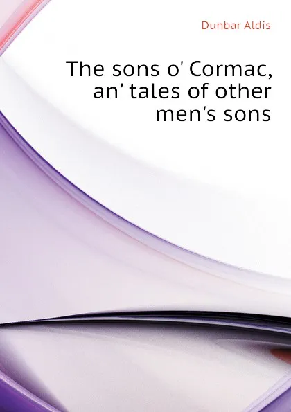 Обложка книги The sons o Cormac, an tales of other mens sons, Dunbar Aldis