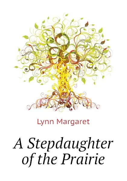 Обложка книги A Stepdaughter of the Prairie, Lynn Margaret