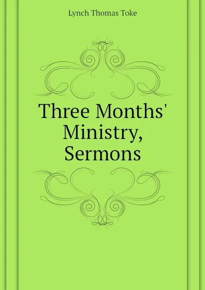 Обложка книги Three Months Ministry, Sermons, Lynch Thomas Toke