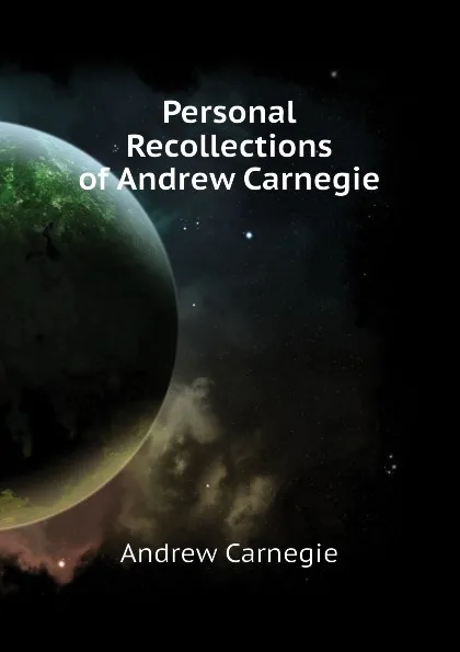 Обложка книги Personal Recollections of Andrew Carnegie, Andrew Carnegie