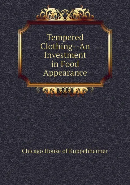 Обложка книги Tempered Clothing--An Investment in Food Appearance, Chicago House of Kuppehheimer