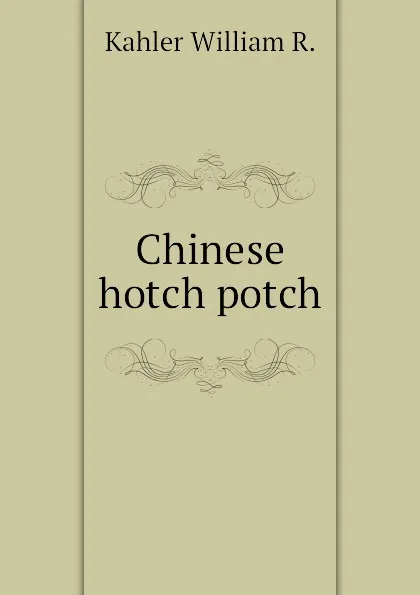 Обложка книги Chinese hotch potch, Kahler William R.