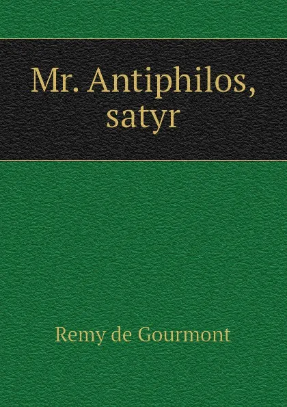 Обложка книги Mr. Antiphilos, satyr, Remy de Gourmont