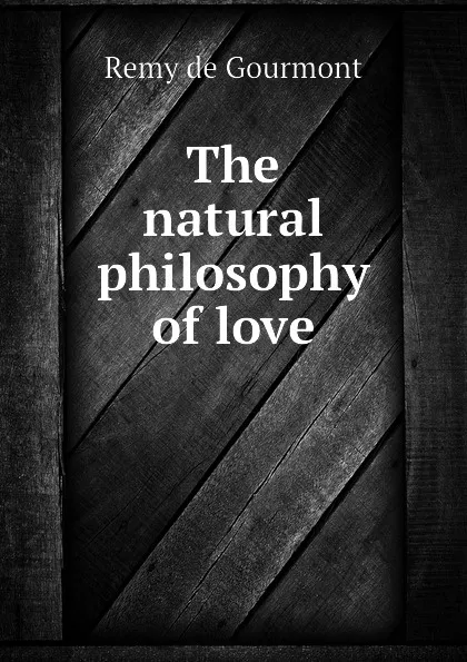 Обложка книги The natural philosophy of love, Remy de Gourmont