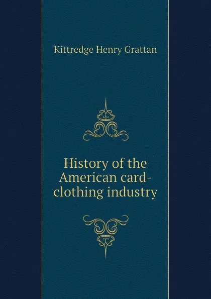 Обложка книги History of the American card-clothing industry, Kittredge Henry Grattan